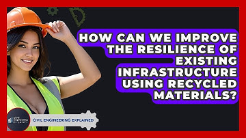 How Can We Improve The Resilience Of Existing Infrastructure Using Recycled Materials?