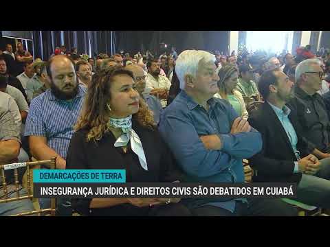 Demarcações de terra: insegurança jurídica e direitos civis são debatidos em Cuiabá