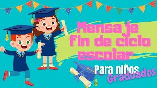 mensaje fin de ciclo escolar. para niños (graduados) - YouTube