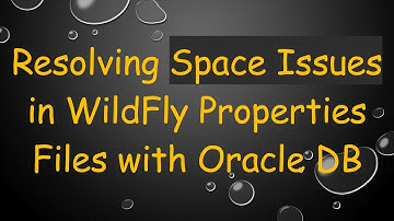 Resolving Space Issues in WildFly Properties Files with Oracle DB