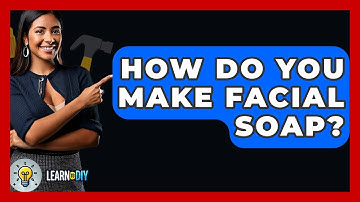 How Do You Make Facial Soap? - LearnToDIY360.com