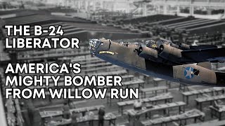 B-24 Liberator: America's Mighty WWII Bomber from Willow Run