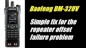Baofeng DM-32UV - Simple Fix for the Repeater Offset Failure Problem