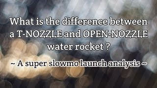 What is the difference between a T-Nozzle and Open-Nozzle Water Rocket   Super Slow Motion Analysis