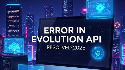 Erro na Evolution API  Resolvido 2025