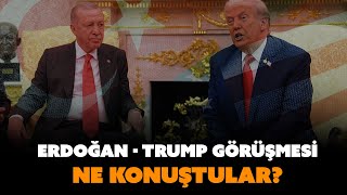 Erdoğan - Trump görüşmesi... Ne konuştular? Onlar yorumluyor.