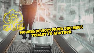 What is a M365 Tenant-to-Tenant Migration? Moving Devices from one M365 tenant to another