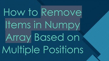 How to Remove Items in Numpy Array Based on Multiple Positions