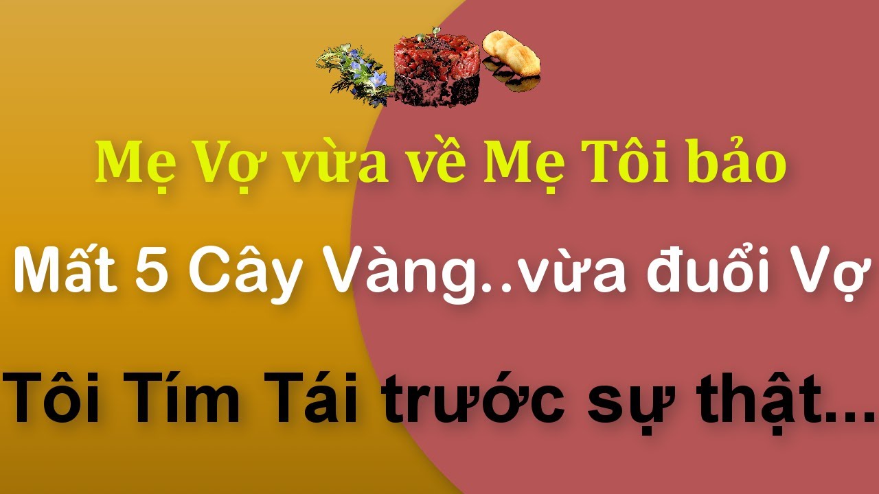 📌Tâm sự:MẹVợ vừa về Mẹ Tôi bảo Mất 5Cây Vàng..Vừa ĐuổiVợ Tôi Tím Tái trước sự thật.Hãy nói cùng tôi