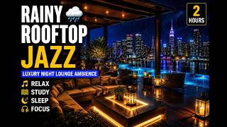 Rainy Rooftop Jazz 🌧️ Luxury Night Lounge Ambience for Relaxing, Study & Sleep