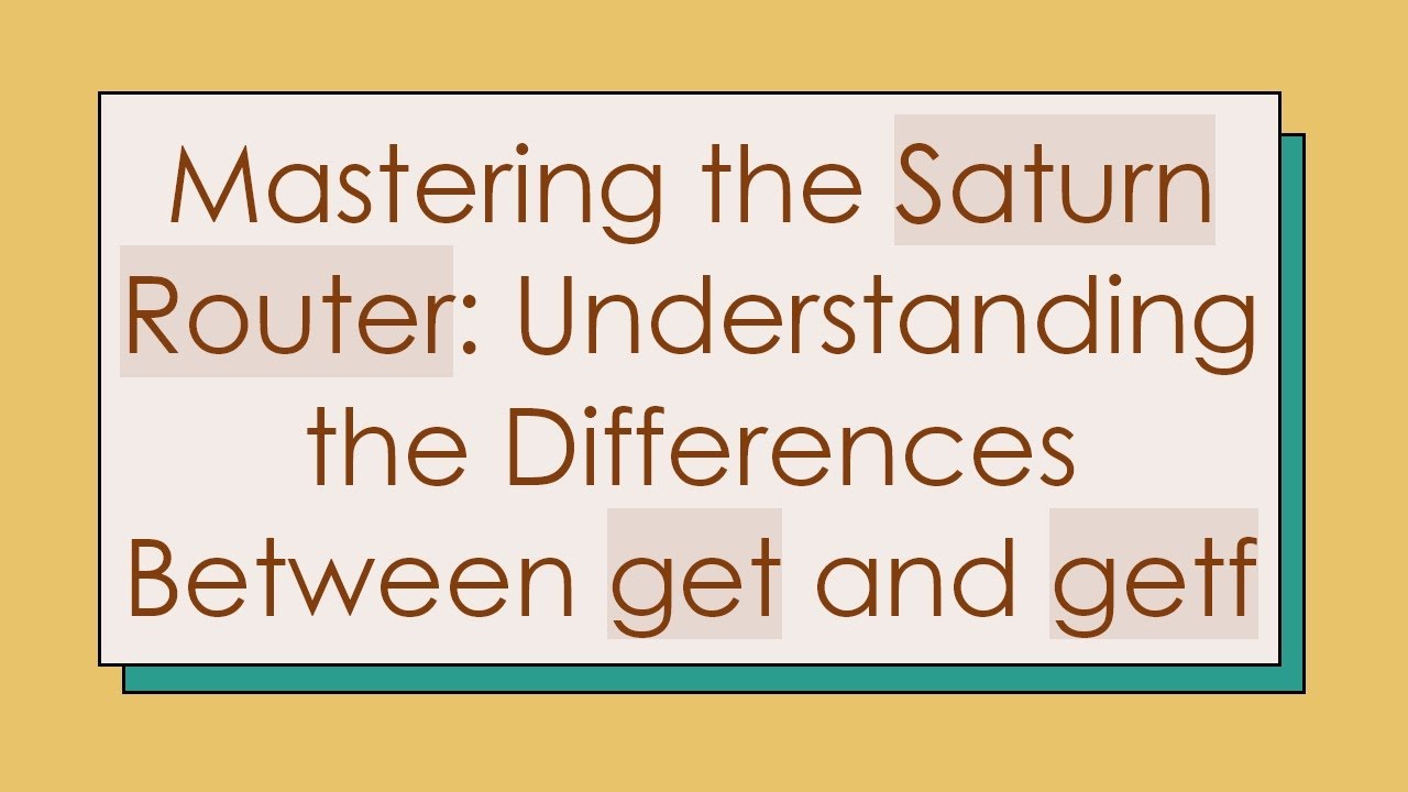 Mastering the Saturn Router: Understanding the Differences Between get ...