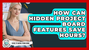 How Can Hidden Project Board Features Save Hours? - Guide To Work From Home