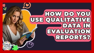 How Do You Use Qualitative Data In Evaluation Reports? - Child Welfare Network