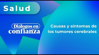 Diálogos en confianza (Salud)  Causas y síntomas de los tumores cerebrales (11/03/2024)