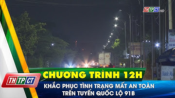 Khắc phục tình trạng mất an toàn trên tuyến quốc lộ 91B | Cần Thơ TV