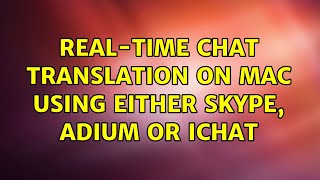 Real-Time chat translation on mac using either Skype, Adium or iChat (2 Solutions)