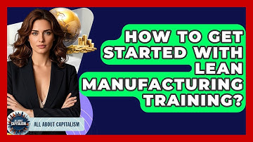 How To Get Started With Lean Manufacturing Training? - All About Capitalism