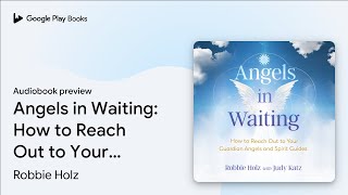 Angels in Waiting: How to Reach Out to Your… by Robbie Holz · Audiobook preview