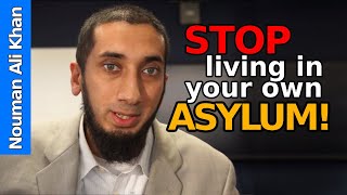 Stop living in your own asylum! - Nouman Ali Khan