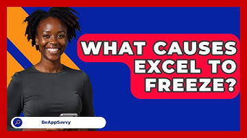 What Causes Excel To Freeze? - Be App Savvy