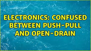 Electronics: Confused between push-pull and open-drain