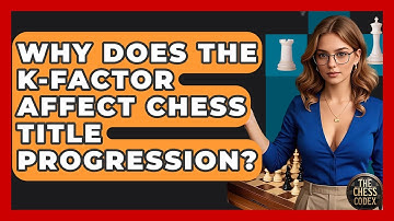Why Does The K-factor Affect Chess Title Progression? - The Chess Codex