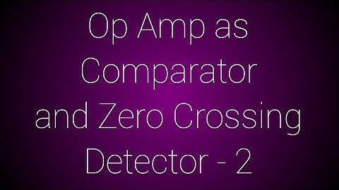 OP AMP as a comparator and zero crossing detector continued
