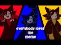 Everybody loves me | animation meme