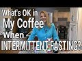 When Intermittent Fasting is Cream or MCT Oil OK in Coffee? Sweetener? Butter? Spices?