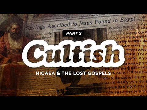 Cultish: Nicaea & the Lost Gospels, Pt. 2