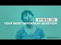 Your Most Important Question | Ep. 282