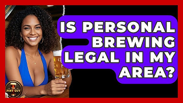 Is Personal Brewing Legal in My Area? - The Pint Guy