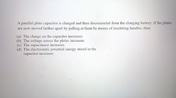 A parallel plate capacitor is charged and then disconnected from the charging battery. If the plates
