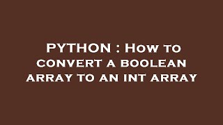 PYTHON : How to convert a boolean array to an int array