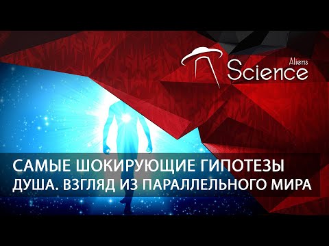 Самые шокирующие гипотезы - Душа. взгляд из параллельного мира | Документальный фильм