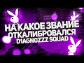 НА КАКОЕ ЗВАНИЕ ОТКАЛИБРОВАЛСЯ D1AGN0ZZZ SQUAD💜