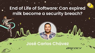 José Carlos Chávez - End of Life of Software: Can expired milk become a security breach