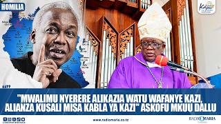 'MWALIMU NYERERE ALIKAZIA WATU WAFANYE KAZI, ALIANZA KUSALI MISA KABLA YA KAZI' ASKOFU MKUU DALLU