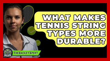 What Makes Tennis String Types More Durable? - The Racket Xpert