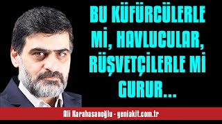 Ali̇ Karahasanoğlu: Bu Küfürcülerle Mi̇, Havlucular, Rüşvetçi̇lerle Mi̇ Gurur D... - Sesli̇ Makale Di̇nle