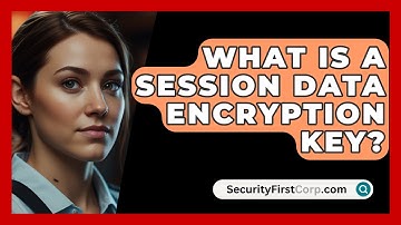 What Is A Session Data Encryption Key? - SecurityFirstCorp.com