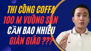 Thi công coffa cho 100 m vuông sàn cần bao nhiêu giàn giáo|Đặng Hoài Bảo