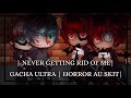 | Never Getting Rid of Me | Gacha Ultra | Horror AU | Skit | TWs in Desc. | READ PINNED COMMENT!!! |