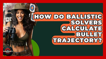 How Do Ballistic Solvers Calculate Bullet Trajectory? - The Marksman