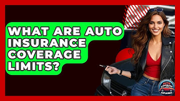 What Are Auto Insurance Coverage Limits? - Auto Coverage Explained
