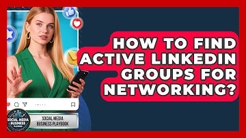 How To Find Active LinkedIn Groups For Networking? - Social Media Business Playbook