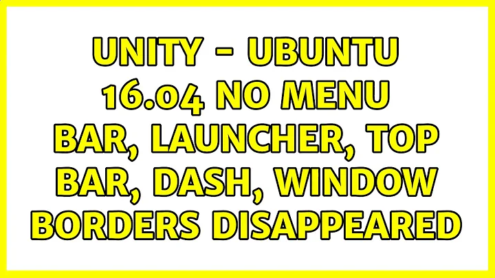 Ubuntu: unity - Ubuntu 16.04 no menu bar, launcher, top bar, dash, window borders disappeared