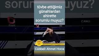 Tövbe Ettiğimiz Günahlardan Ahirette Sorumlu Muyuz? Cübbeli Ahmet Hoca