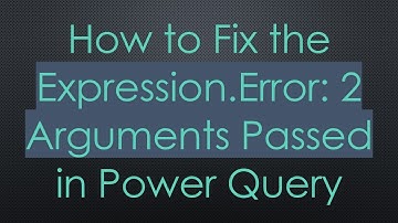 How to Fix the Expression.Error: 2 Arguments Passed in Power Query
