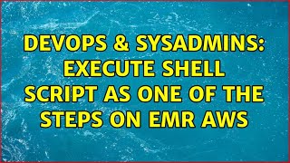 DevOps & SysAdmins: Execute shell script as one of the steps on EMR AWS (2 Solutions!!)